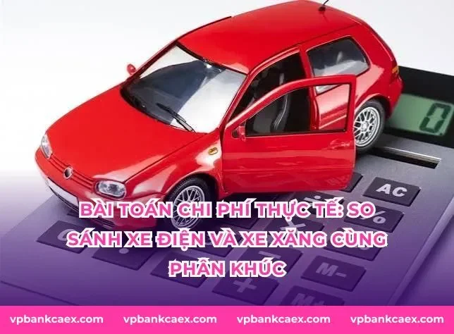 Bài toán chi phí thực tế: So sánh xe điện và xe xăng cùng phân khúc