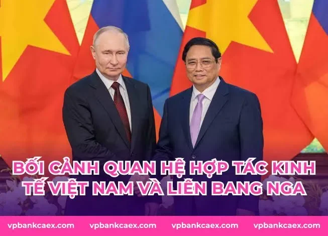 Bối cảnh quan hệ hợp tác kinh tế Việt Nam và Liên bang Nga