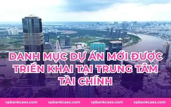 Danh mục dự án mới được triển khai tại trung tâm tài chính
