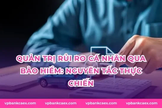 Quản trị rủi ro cá nhân qua bảo hiểm: Nguyên tắc thực chiến